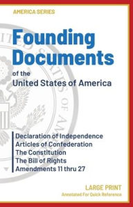 Title: Founding Documents of the United States of America: Annotated Declaration of Independence, Articles of Confederation, The Constitution, Bill of Rights, Amendments 11-27, Author: Founding Fathers