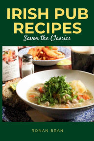 Title: Irish Pub Recipes: Hearty Cookbook for St. Patrick's Day, Christmas, and All Your Pub Cravings!, Author: Ronan Bran