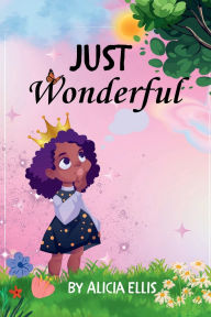 Title: Just Wonderful: A Collection of Heartwarming Stories Crafted for Girls 9-13 Years to Nurture Their Identity in Christ, Author: Alicia Ellis