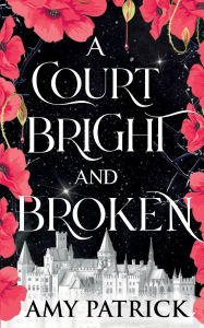 Title: A Court Bright and Broken: A Fae Fantasy Romance, Author: Amy Patrick