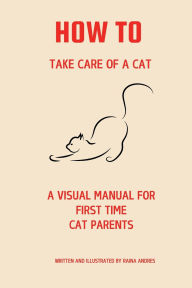 Title: How to Take Care of a Cat: A Visual Guide for First Time Cat Parents, Author: Raina Andres