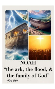 Title: Noah: The Ark, The Flood, and The Family of God, Author: ROY BELT