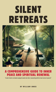 Title: Silent Retreats: A Comprehensive Guide to Inner Peace and Spiritual Renewal, Author: William Jones