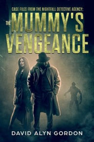 Title: Case Files from The Nightfall Detective Agency: The Mummy's Vengeance, Author: David Gordon