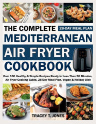Title: The Complete Mediterranean Air Fryer Cookbook: Over 100 Healthy & Simple Recipes Ready in Less Than 30 Minutes,Air Fryer Cooking Guide,42-Day Meal Plan,Vegan & Holiday, Author: Zihad Kabir