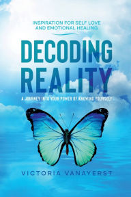 Title: Decoding-Reality: A Journey Into Your Power Of Knowing Yourself, Author: Victoria Vanayerst