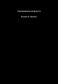 Title: The Bondage of Beauty, Author: Brandon R. Burdette