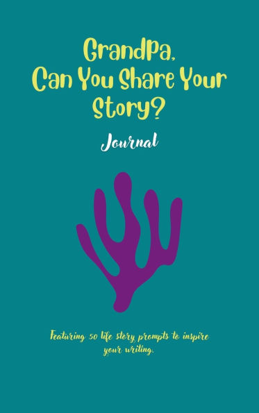 Grandpa, Can You Share Your Story: Featuring 50 prompts to inspire your writing