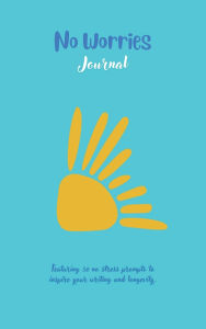 Title: No Worries Journal: Featuring 50 no stress prompts to inspire your writing and longevity, Author: Ally G.