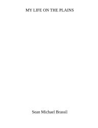 Title: MY LIFE ON THE PLAINS, Author: Sean Michael Brassil