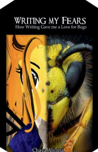 Title: Writing my Fears: How Writing Gave me a Love of Bugs, Author: Chaya Alynna