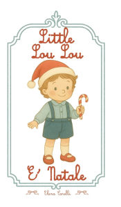Title: Little Lou Lou - Ã¯Â¿Â½ Natale: Una fiaba illustrata per bambini da 1 a 5 anni, per vivere la magia del Natale, Author: Elena Carelli
