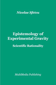 Title: Epistemology of Experimental Gravity: Scientific Rationality, Author: Nicolae Sfetcu