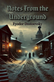 Title: Notes from the Underground, Author: Fyodor Dostoevsky