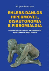 Title: Ehlers-Danlos Hipermï¿½vel, Disautonomia e Fibromialgia: Observaï¿½ï¿½es para o estudo e tratamento da hiperlaxidade e fadiga crï¿½nica, Author: Prof Jaime F Bravo