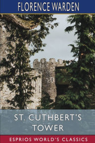 Title: St. Cuthbert's Tower (Esprios Classics), Author: Florence Warden