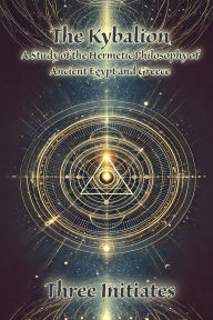 Title: The Kybalion: A Study of the Hermetic Philosophy of Ancient Egypt and Greece, Author: Three Initiates