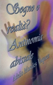 Title: Sogno o realtÃ¯Â¿Â½? Antinomia abissale, Author: Adelio Morales Vaquez