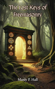 Title: The Lost Keys of Freemasonry, Author: Manly P Hall