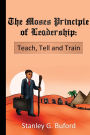 The Moses Principle of Leadership: Teach Tell and Train