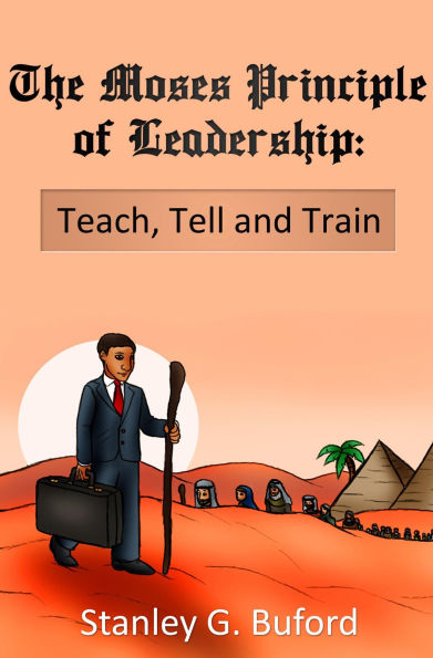 The Moses Principle of Leadership: Teach Tell and Train