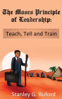 The Moses Principle of Leadership: Teach Tell and Train
