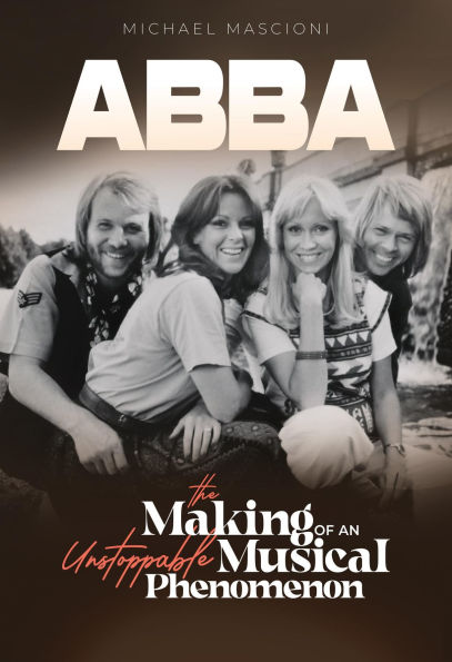 ABBA- The Making of An Unstoppable Musical Phenomenon