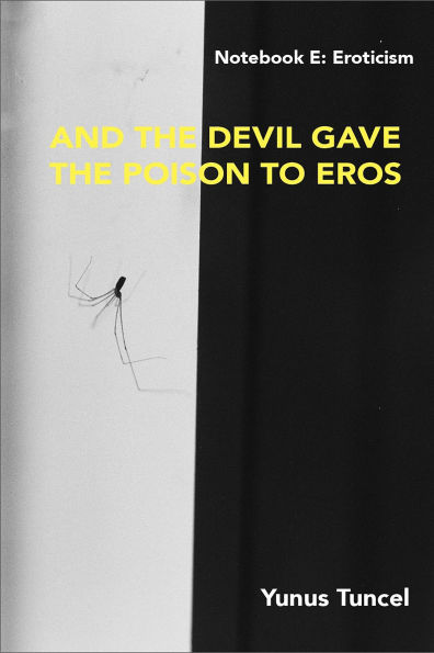 Notebook E: Eroticism And the Devil Gave the Poison to Eros