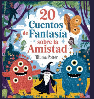 Title: 20 Cuentos Fantï¿½sticos De Amistad Para Dormir, Author: Blume Potter