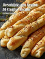 Breadsticks and Beyond: 50 Creative Recipes