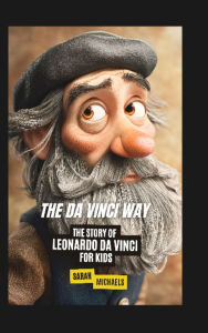 Title: The Da Vinci Way: The Story of Leonardo da Vinci for Kids, Author: Sarah Michaels