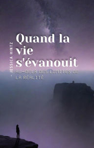 Title: Quand la vie s'évanouit: Au-delà des limites de la réalité, Author: Jessica Hintz