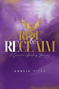 Title: Rise and Reclaim: A Survivor's Healing Journey, Author: Ashlie Pitts