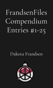 Title: FrandsenFiles Compendium Entries #1-25, Author: Dakota Frandsen