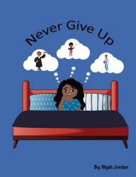 Title: Never Give Up, Author: Nijah G Jordan
