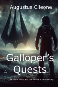 Title: Galloper's Quests: The Fall of Earth and the Rise of a New Destiny, Author: Augustus Cileone