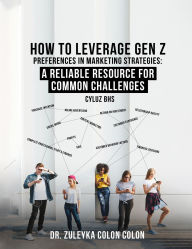 Title: How to Leverage Gen Z Preferences in Marketing Strategies, Author: Dr. Zuleyka Colon Colon