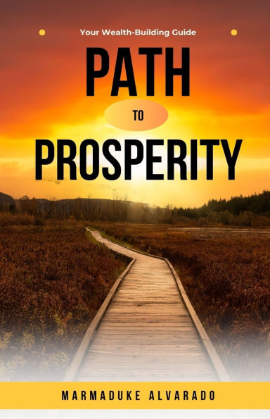 Path to Prosperity: Your Wealth-Building Guide