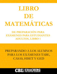 Title: LIBRO DE MATEMÁTICAS DE PREPARACIÓN PARA EXÁMENES PARA ESTUDIANTES ADULTOS, LIBRO 1, Author: Coaching For Better Learning