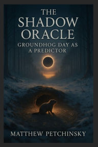 Title: The Shadow Oracle: Groundhog Day as a Predictor, Author: Petchinsky