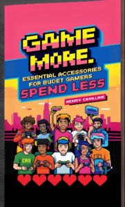 Title: Game More, Spend Less: Essential Accessories for Budget Gamers, Author: Henry Cavilline