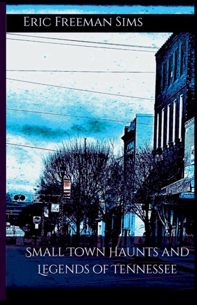 Small Town Haunts and Legends of Tennessee