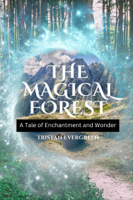 Title: The Magical Forest: A Tale of Enchantment and Wonder, Author: Tristan Evergreen