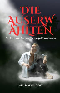 Title: Die Auserwï¿½hlten: Ein Fantasy-Roman fï¿½r junge Erwachsene, Author: William Vincent