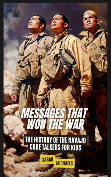 Messages That Won the War: The History of the Navajo Code Talkers for Kids