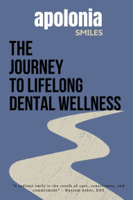 Title: The Journey to Lifelong Dental Wellness, Author: Apolonia Smiles