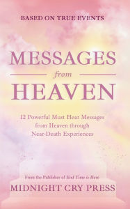 Title: Messages from Heaven: 12 Powerful Must Hear Messages from Heaven through Near-Death Experiences, Author: Midnight Cry Press