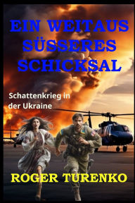 Title: Ein Weitaus SÃ¯Â¿Â½sseres Schicksal: Schattenkrieg in der Ukraine, Author: Roger Turenko