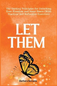 Title: Let Them: The Guiding Principles for Unlocking Your Freedom and Inner Peace (With Practical Self Reflection Exercises), Author: Barbara Streams