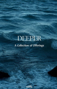 Title: Deeper: A Collection of Offerings, Author: Saffy